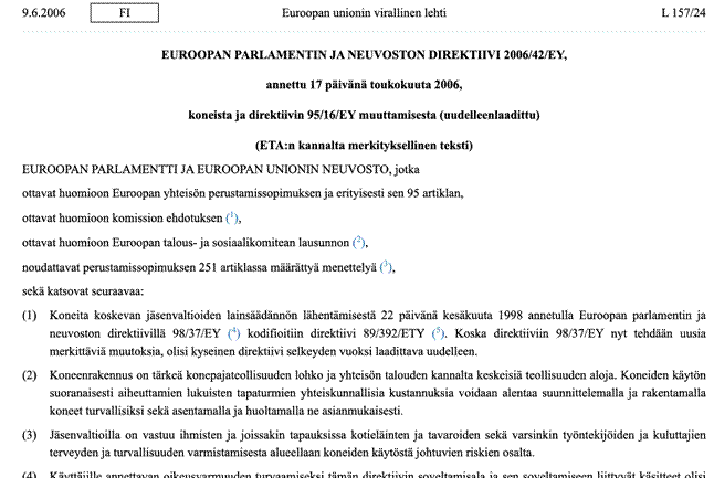 Teksti on Euroopan parlamentin ja neuvoston direktiivistä 2006/42/EY, joka koskee koneita ja muuttaa aiempaa direktiiviä 95/16/EY. Direktiivin johdannossa käsitellään koneita koskevan lainsäädännön uudistamisen tarvetta, erityisesti turvallisuuden ja terveyden näkökulmasta. Siinä korostetaan, että koneiden on täytettävä olennaiset turvallisuus- ja terveysvaatimukset, jotta ne voidaan saattaa markkinoille ja ottaa käyttöön Euroopan unionin alueella. Direktiivi pyrkii yhdenmukaistamaan sääntelyä jäsenvaltioiden välillä ja varmistamaan korkean suojelun tason käyttäjille ja muille altistuville henkilöille.